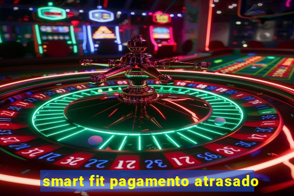 smart fit pagamento atrasado